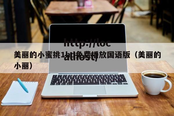 美丽的小蜜挑1hd免费播放国语版（美丽的小丽）