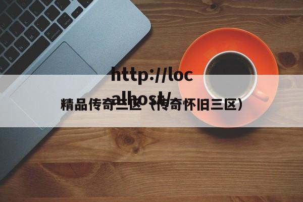 精品传奇三区（传奇怀旧三区）