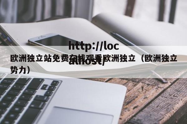 欧洲独立站免费在线观看欧洲独立（欧洲独立势力）