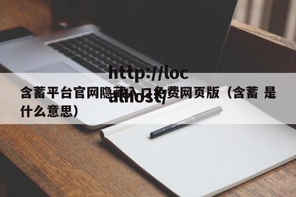 含蓄平台官网隐藏入口免费网页版(含蓄 是什么意思)