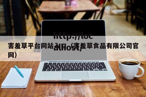 害羞草平台网站入口(害羞草食品有限公司官网)