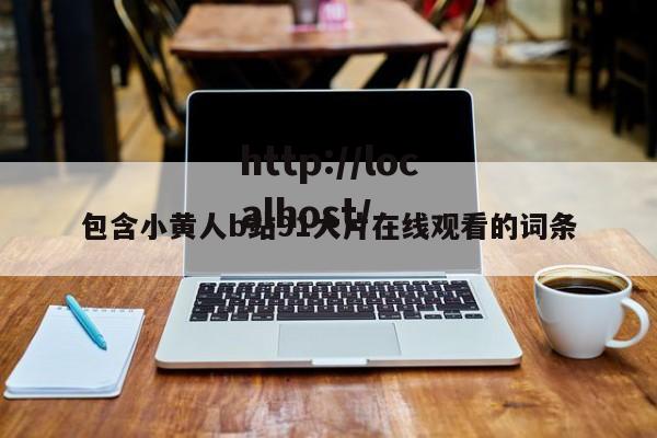 包含小黄人b站91大片在线观看的词条